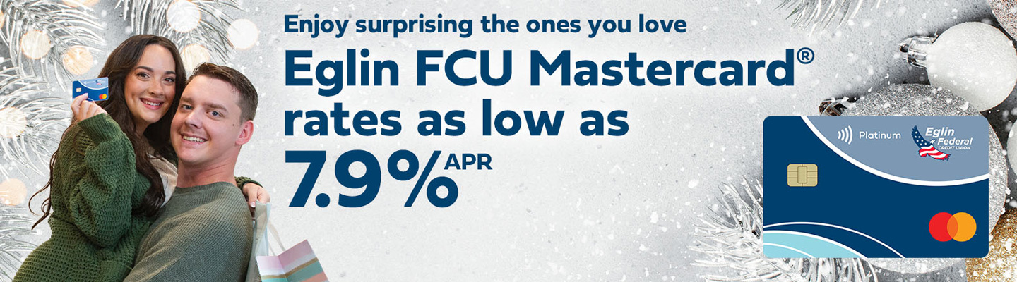 great rates for great times with an eglin fcu mastercard. rates as low as 7 point 9 percent.