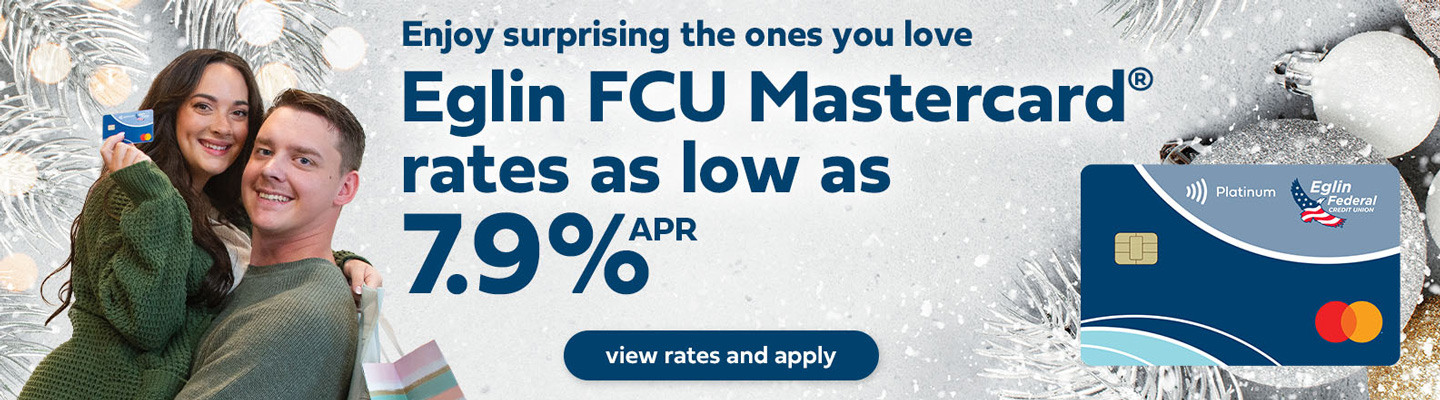 great rates for great times with an eglin fcu mastercard. rates as low as 7 point 9 percent.